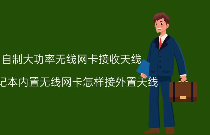 自制大功率无线网卡接收天线 笔记本内置无线网卡怎样接外置天线？